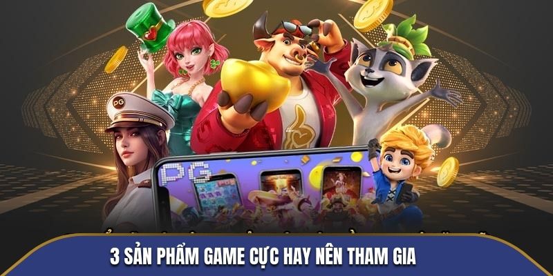 3 sản phẩm game cực hay nên tham gia