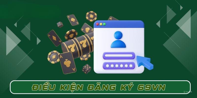 Điều kiện đăng ký 69vn