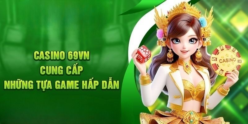 Top 3 trò chơi được ưa chuộng nhất tại Casino 69VN