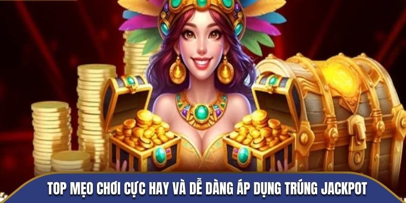 Top mẹo chơi cực hay và dễ dàng áp dụng trúng jackpot