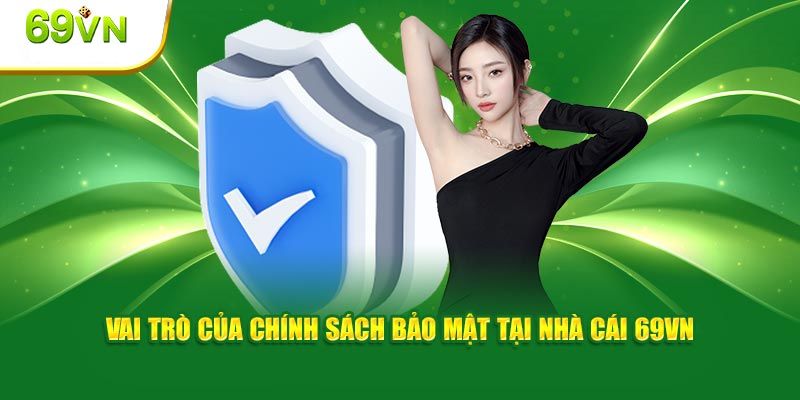 Vai trò và ý nghĩa của chính sách bảo mật 69VN