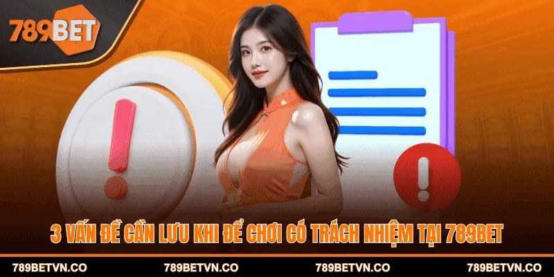 3 vấn đề cần lưu khi để chơi có trách nhiệm tại 789BET