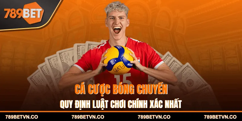 Cá Cược Bóng Chuyền - Quy Định Luật Chơi Chính Xác Nhất
