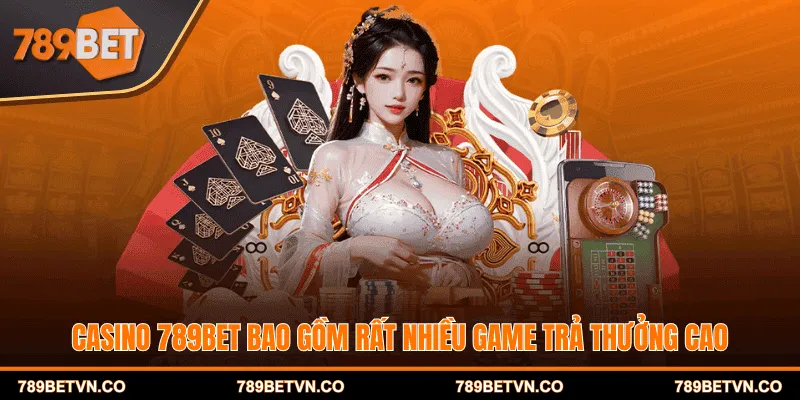 Casino 789bet bao gồm rất nhiều game trả thưởng cao