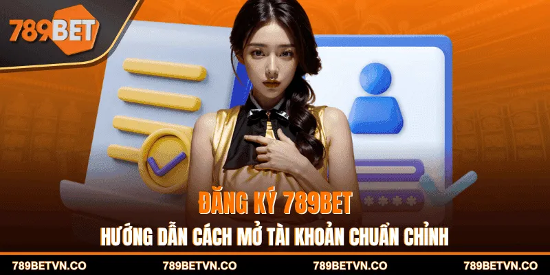 Đăng Ký 789BET - Hướng Dẫn Cách Mở Tài Khoản Chuẩn Chỉnh