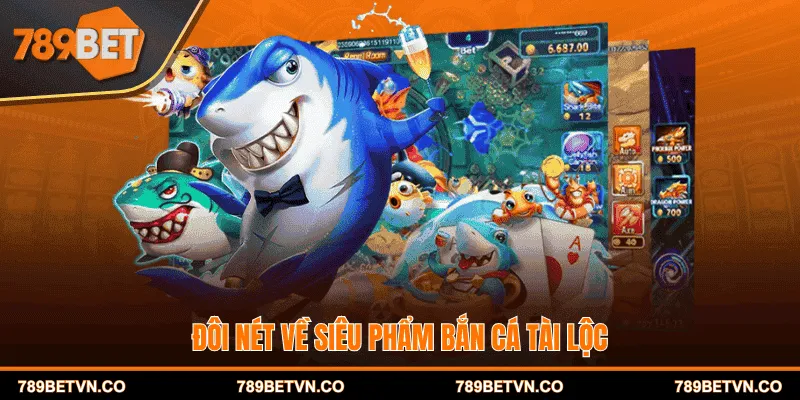 Đôi nét về siêu phẩm bắn cá tài lộc