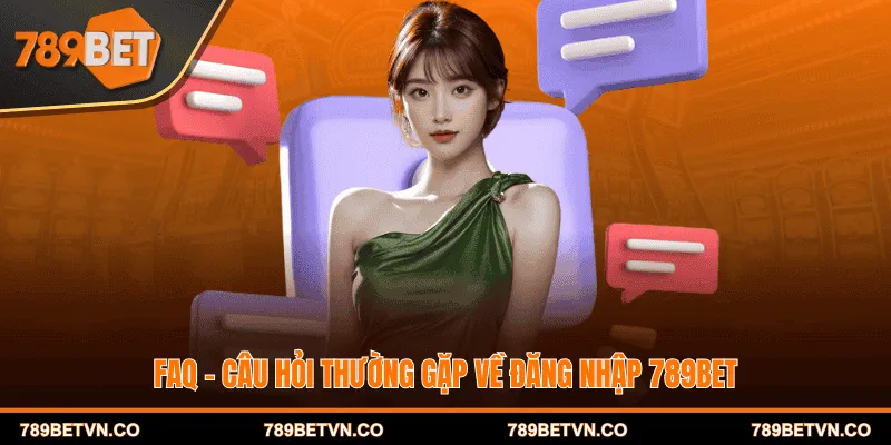 FAQ - Câu hỏi thường gặp về đăng nhập 789BET