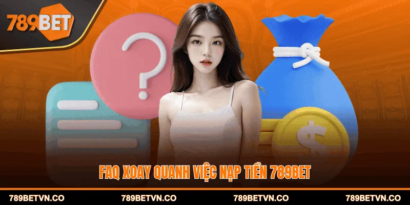 FAQ xoay quanh việc nạp vốn tại nhà cái 789BET