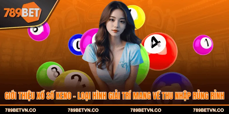 Giới thiệu xổ số keno - Loại hình giải trí mang về thu nhập rủng rỉnh