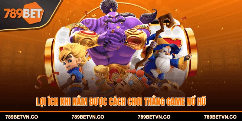 Lợi ích khi nắm được cách chơi thắng game nổ hũ
