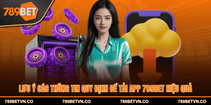 Lưu ý các thông tin quy định để tải app 789BET hiệu quả