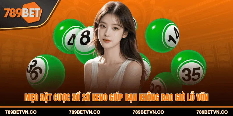 Mẹo đặt cược xổ số keno giúp bạn không bao giờ lỗ vốn