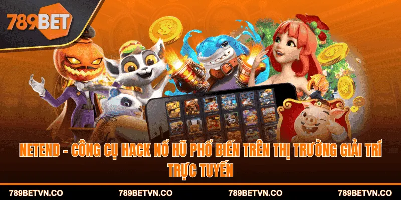 NetEnd - Công cụ hack nổ hũ phổ biến trên thị trường giải trí trực tuyến