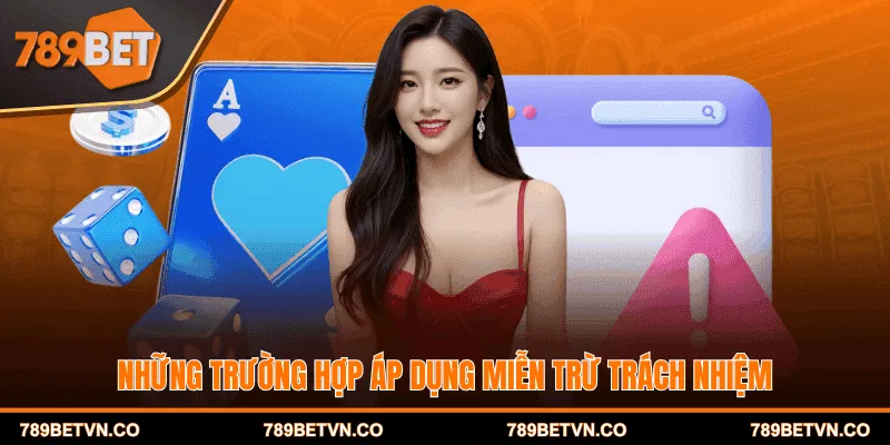 Những trường hợp áp dụng miễn trừ trách nhiệm