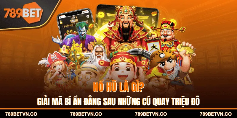Nổ Hũ Là Gì? Giải Mã Bí Ẩn Đằng Sau Những Cú Quay Triệu Đô