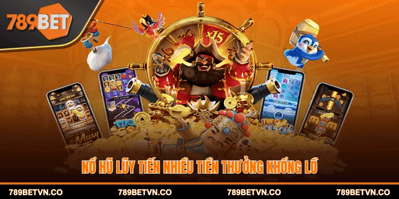 Nổ hũ lũy tiến nhiều tiền thưởng khổng lồ