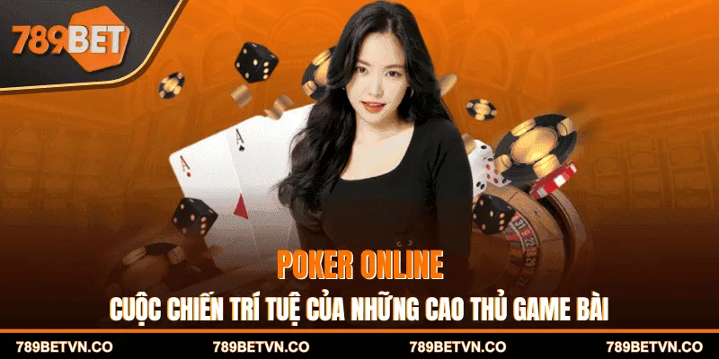 Poker Online - Cuộc Chiến Trí Tuệ Của Những Cao Thủ Game Bài