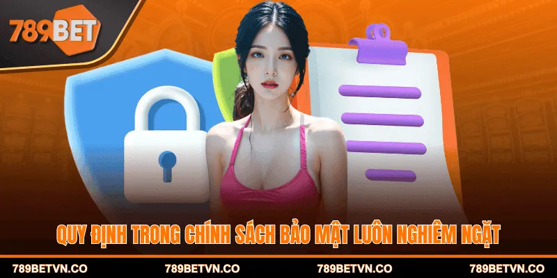Quy định trong chính sách bảo mật luôn nghiêm ngặt