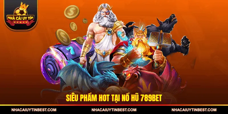 Siêu phẩm hot tại Nổ hũ 789BET