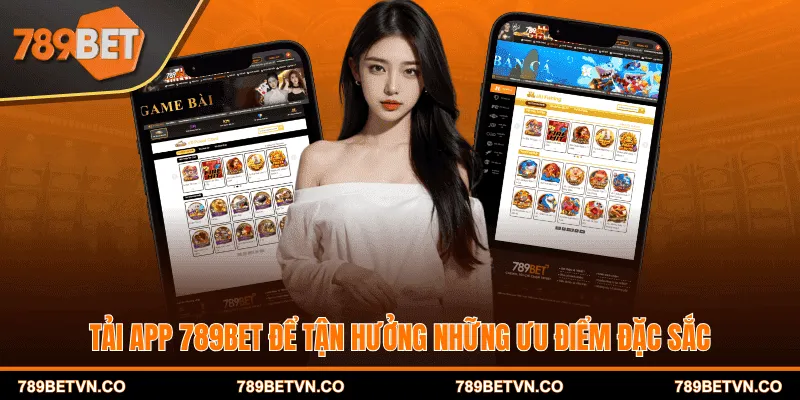Tải app 789BET để có cơ hội nhận nhiều ưu đãi hấp dẫn