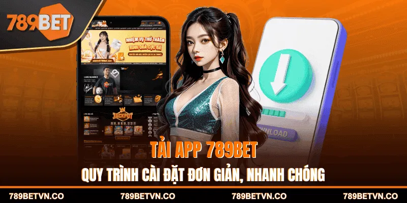Tải App 789BET - Quy Trình Cài Đặt Đơn Giản, Nhanh Chóng