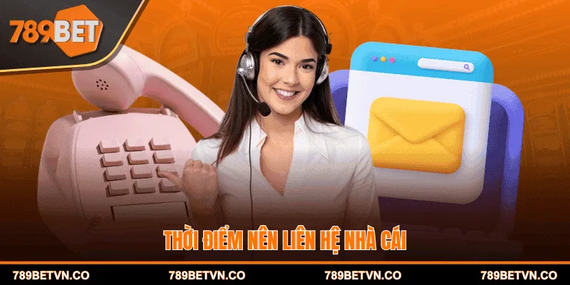 Thời điểm nên liên hệ nhà cái