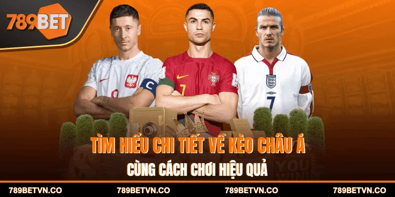 Tìm Hiểu Chi Tiết Về Kèo Châu Á Cùng Cách Chơi Hiệu Quả